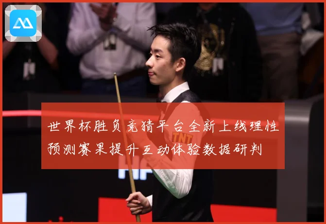 世界杯胜负竞猜平台全新上线理性预测赛果提升互动体验数据研判